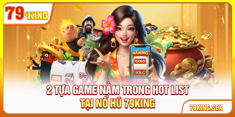 2 tựa game nằm trong hot list tại nổ hũ 79King
