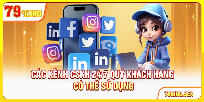 Các kênh CSKH 24/7 quý khách hàng có thể sử dụng