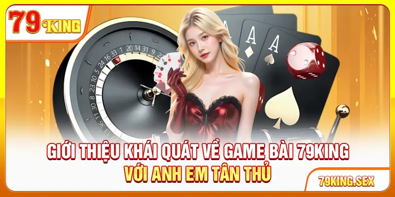 Giới thiệu khái quát về game bài 79King với anh em tân thủ
