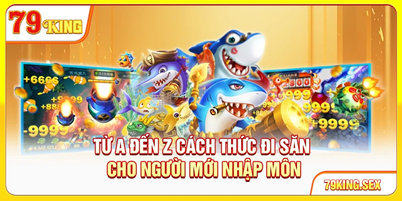 Từ A đến Z cách thức đi săn cho người mới nhập môn