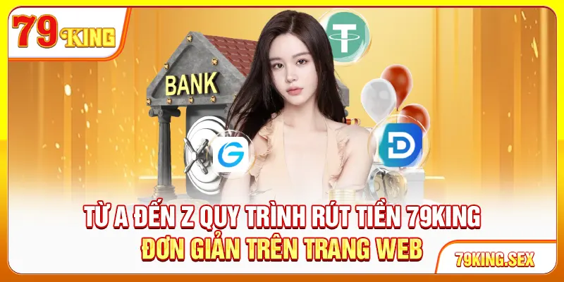 Từ A đến Z quy trình rút tiền 79King đơn giản trên trang web